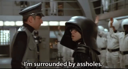 I am surrounded by assholes spaceballs